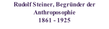 Rudolf Steiner, Begründer der Anthroposophie 1861 - 1925
